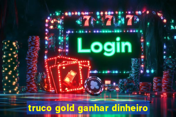 truco gold ganhar dinheiro